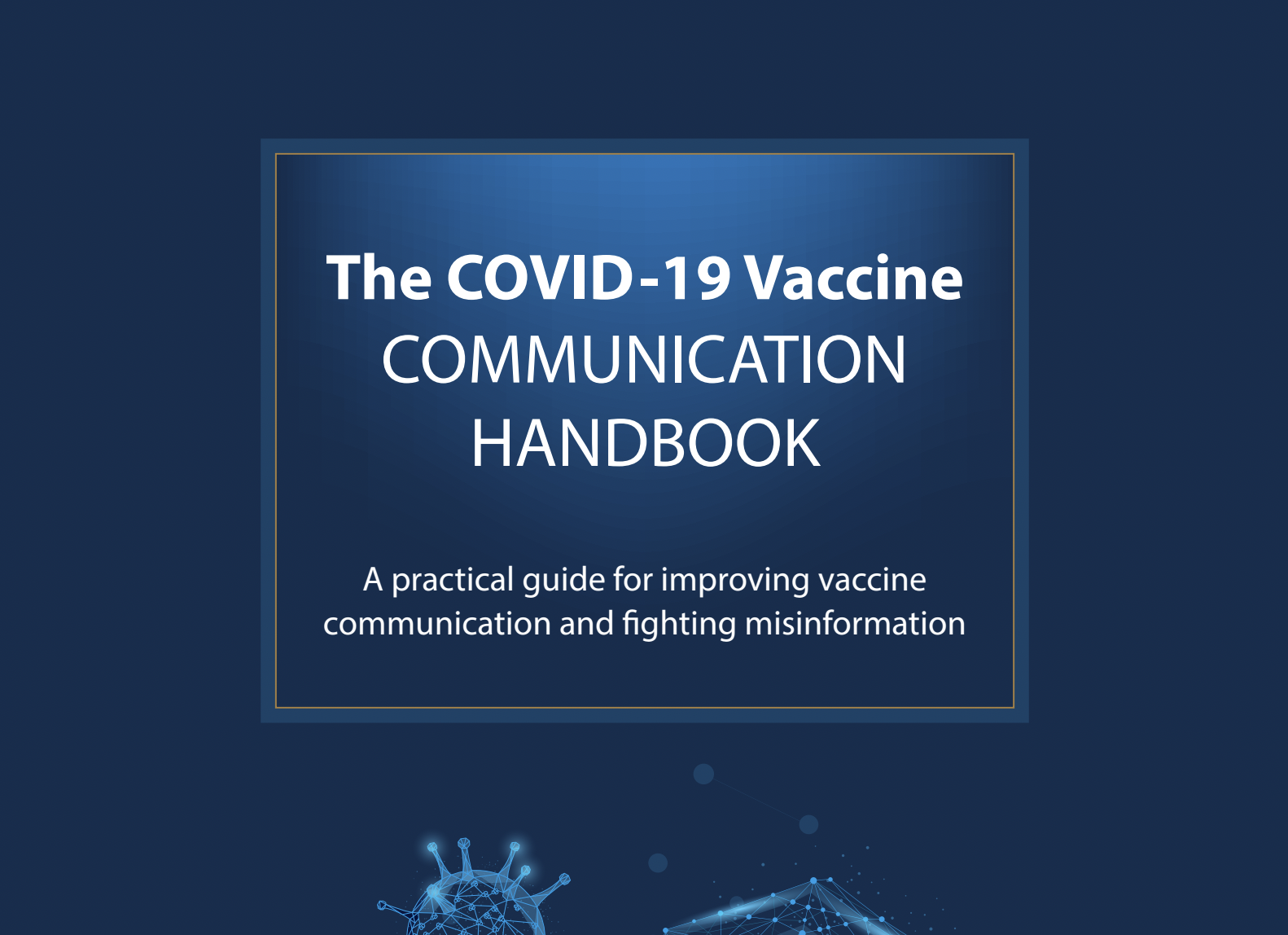 The COVID-19 Vaccine Communication Handbook. A practical guide for improving vaccine communication and fighting misinformation
