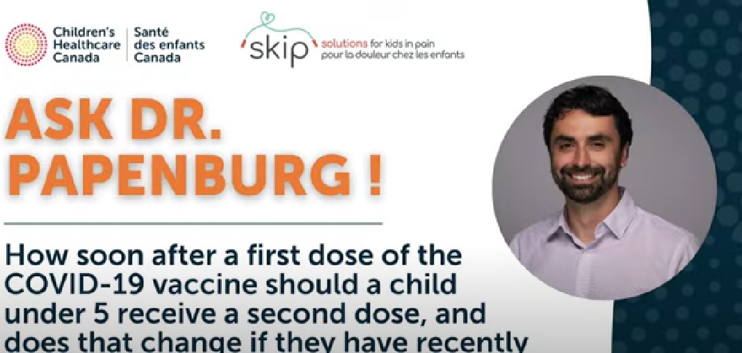 Ask Dr. Papenburg: How soon after the first dose of the COVID-19 vaccine should a child under 5 receive a second dose, and does that change if they have recently been infected with COVID-19?